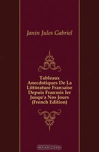 Tableaux Anecdotiques De La Litterature Francaise Depuis Francois Ier Jusqu
