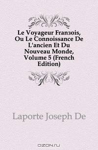 Le Voyageur Francois, Ou Le Connoissance De L