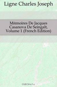 Memoires De Jacques Casanova De Seingalt, Volume 1 (French Edition)