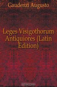 Leges Visigothorum Antiquiores (Latin Edition)