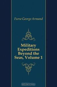 Military Expeditions Beyond the Seas, Volume 1