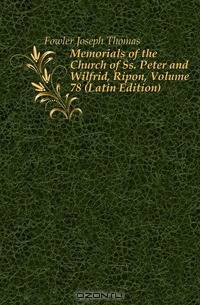 Memorials of the Church of Ss. Peter and Wilfrid, Ripon, Volume 78 (Latin Edition)