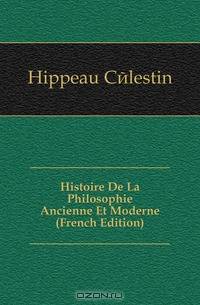 Histoire De La Philosophie Ancienne Et Moderne (French Edition)