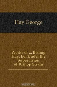 Works of Bishop Hay, Ed. Under the Supervision of Bishop Strain