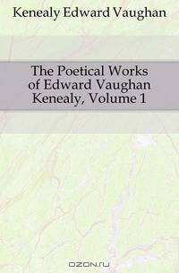The Poetical Works of Edward Vaughan Kenealy, Volume 1