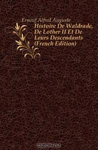 Histoire De Waldrade, De Lother II Et De Leurs Descendants (French Edition)