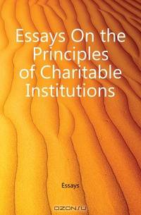 Essays On the Principles of Charitable Institutions