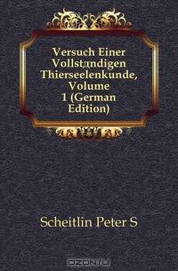 Versuch Einer Vollstandigen Thierseelenkunde, Volume 1 (German Edition)