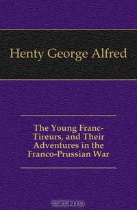 The Young Franc-Tireurs, and Their Adventures in the Franco-Prussian War