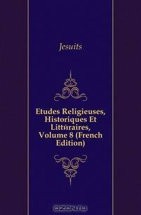 Etudes Religieuses, Historiques Et Litteraires, Volume 8 (French Edition)