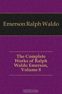 The Complete Works of Ralph Waldo Emerson, Volume 8