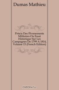 Precis Des Evenements Militaires Ou Essai Historique Sur Les Campagnes De 1799 A 1814, Volume 15 (French Edition)