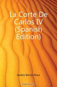 La Corte De Carlos IV (Spanish Edition)