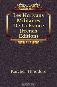 Les Ecrivans Militaires De La France (French Edition)