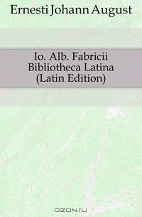 Io. Alb. Fabricii Bibliotheca Latina (Latin Edition)