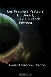 Les Premiers Pasteurs Du Desert, 1685-1700 (French Edition)