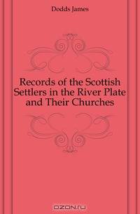 Records of the Scottish Settlers in the River Plate and Their Churches