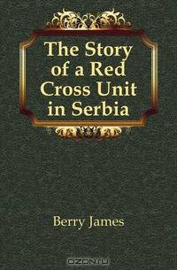 The Story of a Red Cross Unit in Serbia