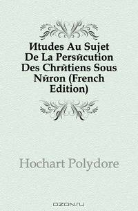Etudes Au Sujet De La Persecution Des Chretiens Sous Neron (French Edition)