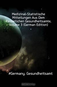 Medizinal-Statistische Mitteilungen Aus Dem Kaiserlichen Gesundheitsamte, Volume 3 (German Edition)