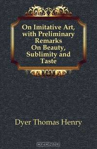 On Imitative Art, with Preliminary Remarks On Beauty, Sublimity and Taste