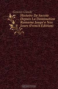 Histoire De Savoie Depuis La Domination Romaine Jusqu