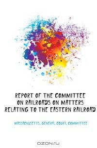 Report of the Committee On Railroads On Matters Relating to the Eastern Railroad