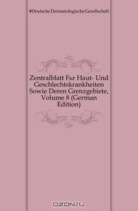 Zentralblatt Fur Haut- Und Geschlechtskrankheiten Sowie Deren Grenzgebiete, Volume 8 (German Edition)
