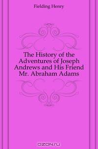The History of the Adventures of Joseph Andrews and His Friend Mr. Abraham Adams