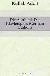 Die Aesthetik Des Klavierspiels
