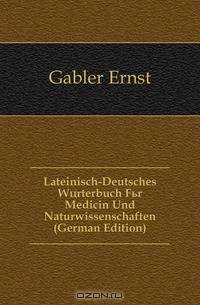 Lateinisch-Deutsches Worterbuch Fur Medicin Und Naturwissenschaften (German Edition)