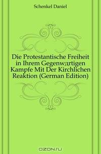 Die Protestantische Freiheit in Ihrem Gegenwartigen Kampfe Mit Der Kirchlichen Reaktion (German Edition)