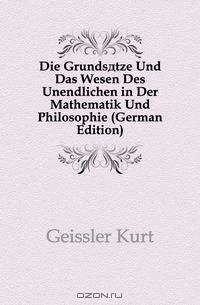 Die Grundsatze Und Das Wesen Des Unendlichen in Der Mathematik Und Philosophie (German Edition)