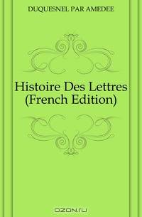 Histoire Des Lettres (French Edition)
