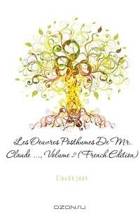 Les Oeuvres Posthumes De Mr. Claude , Volume 2 (French Edition)