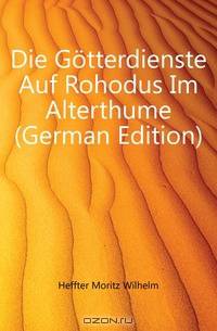 Die Gotterdienste Auf Rohodus Im Alterthume (German Edition)