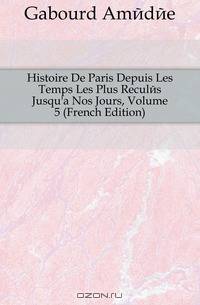 Histoire De Paris Depuis Les Temps Les Plus Recules Jusqu