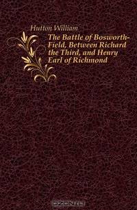 The Battle of Bosworth-Field, Between Richard the Third, and Henry Earl of Richmond