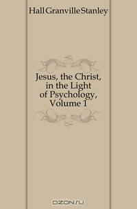 Jesus, the Christ, in the Light of Psychology, Volume 1