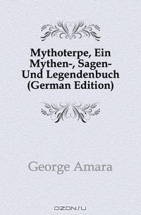 Mythoterpe, Ein Mythen-, Sagen- Und Legendenbuch (German Edition)