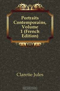 Portraits Contemporains, Volume 1 (French Edition)