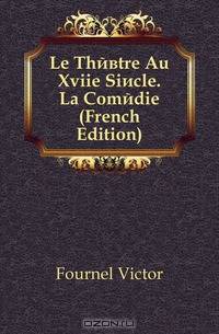 Le Theatre Au Xviie Siecle. La Comedie (French Edition)