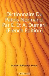 Dictionnaire Du Patois Normand, Par E. Et A. Dumeril (French Edition)