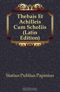 Thebais Et Achilleis Cum Scholiis (Latin Edition)