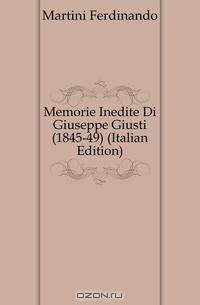 Memorie Inedite Di Giuseppe Giusti (1845-49) (Italian Edition)