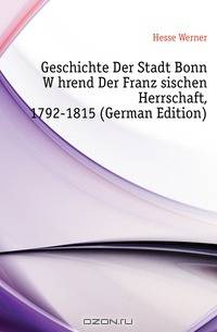 Geschichte Der Stadt Bonn Wahrend Der Franzosischen Herrschaft, 1792-1815 (German Edition)