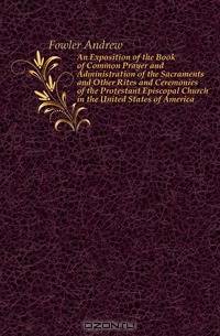 An Exposition of the Book of Common Prayer and Administration of the Sacraments and Other Rites and Ceremonies of the Protestant Episcopal Church in the United States of America