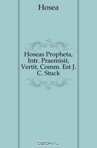 Hoseas Propheta, Intr. Praemisit, Vertit, Comm. Est J. C. Stuck