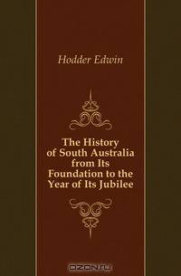 The History of South Australia from Its Foundation to the Year of Its Jubilee
