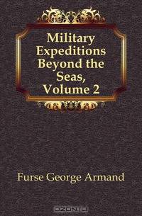 Military Expeditions Beyond the Seas, Volume 2